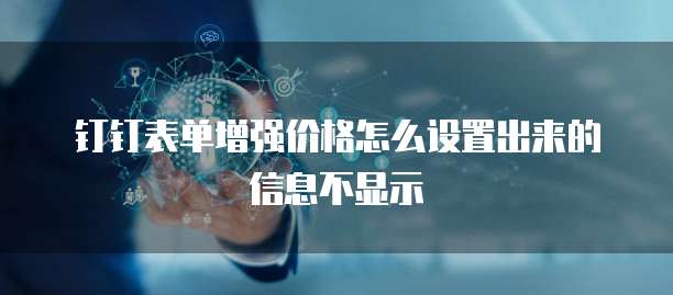 钉钉表单增强价格怎么设置出来的信息不显示