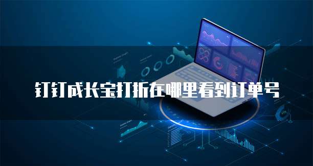 钉钉成长宝打折在哪里看到订单号