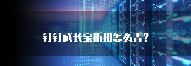 钉钉成长宝折扣怎么弄?
