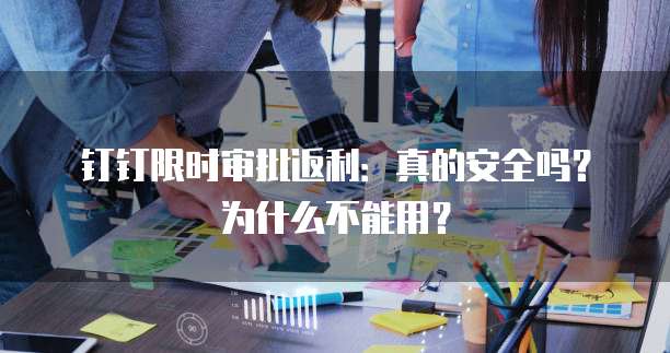 钉钉限时审批返利:真的安全吗?为什么不能用?