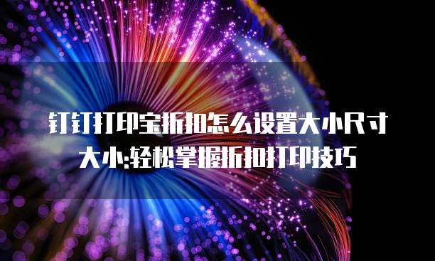 钉钉打印宝折扣怎么设置大小尺寸大小:轻松掌握折扣打印技巧