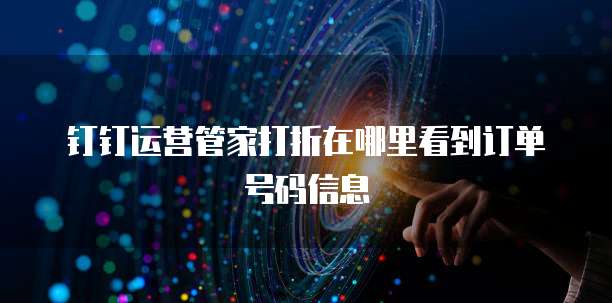 钉钉运营管家打折在哪里看到订单号码信息