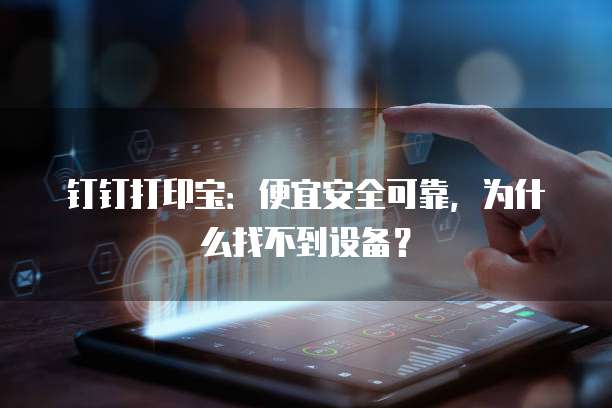 钉钉打印宝:便宜安全可靠,为什么找不到设备?