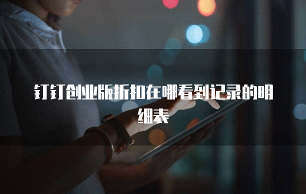 钉钉创业版折扣在哪看到记录的明细表