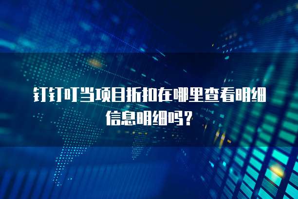 钉钉叮当项目折扣在哪里查看明细信息明细吗?