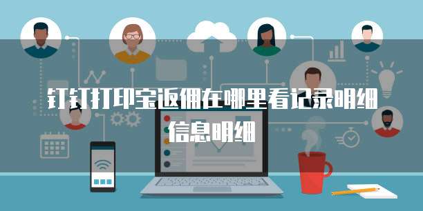 钉钉打印宝返佣在哪里看记录明细信息明细