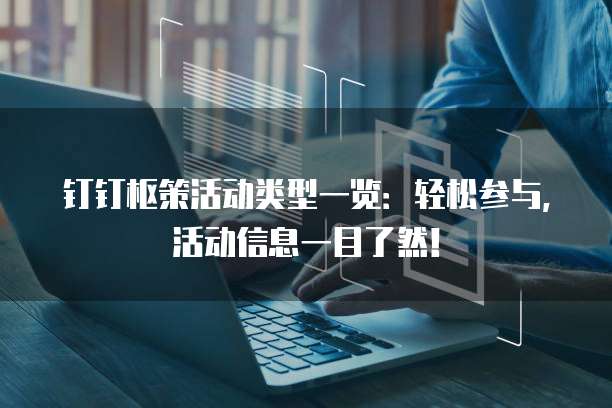 钉钉枢策活动类型一览:轻松参与,活动信息一目了然!