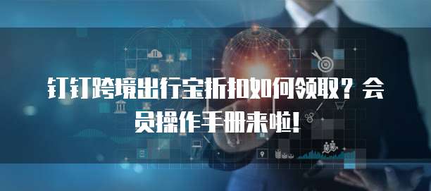 钉钉跨境出行宝折扣如何领取?会员操作手册来啦!