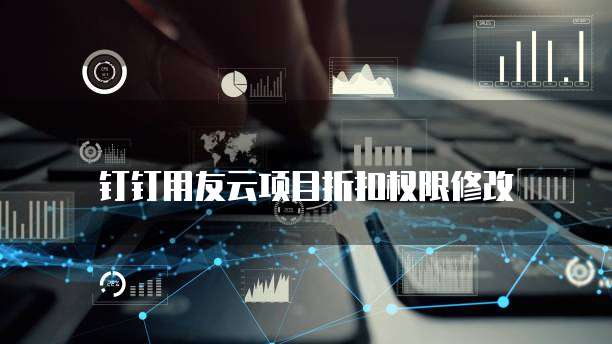 钉钉用友云项目折扣权限修改