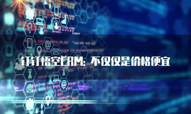 钉钉悟空CRM: 不仅仅是价格便宜