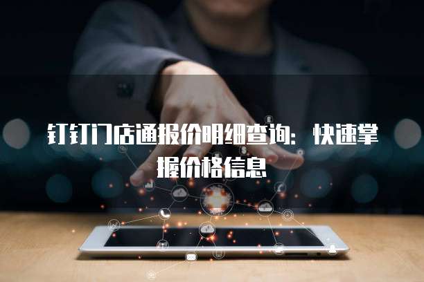 钉钉门店通报价明细查询:快速掌握价格信息