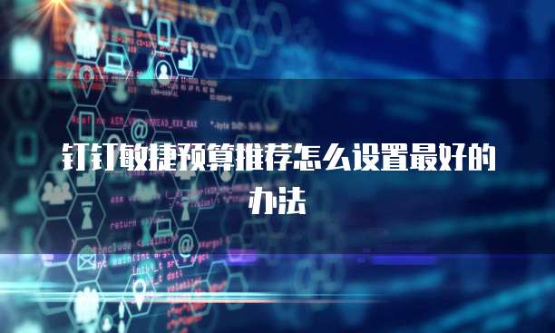 钉钉敏捷预算推荐怎么设置最好的办法