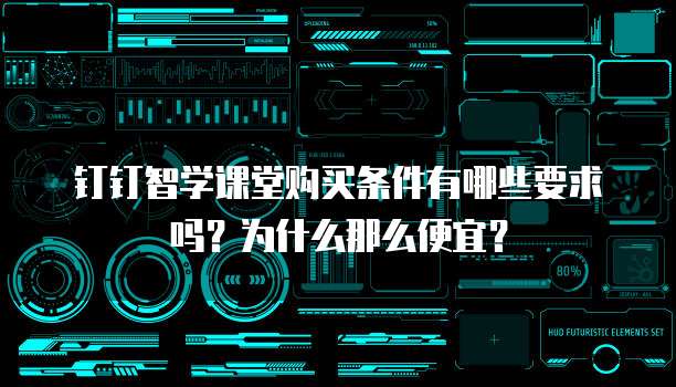 钉钉智学课堂购买条件有哪些要求吗?为什么那么便宜?