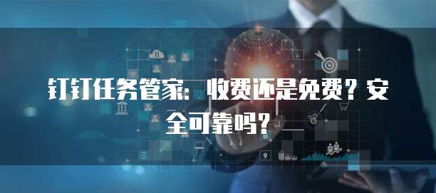 钉钉任务管家:收费还是免费?安全可靠吗?