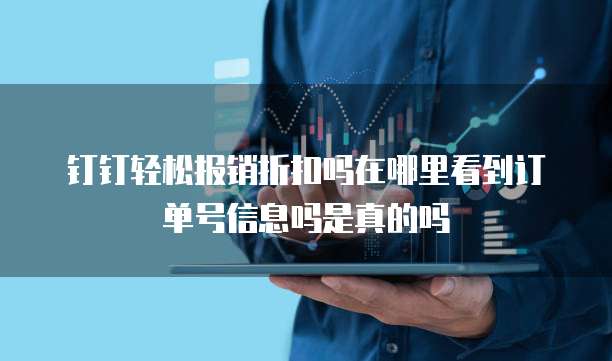 钉钉轻松报销折扣吗在哪里看到订单号信息吗是真的吗