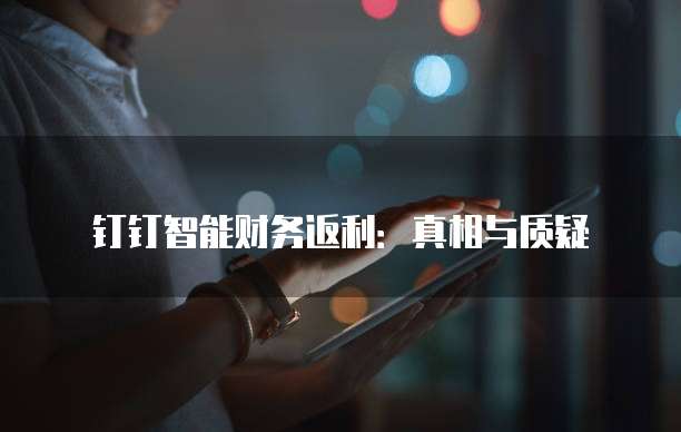 钉钉智能财务返利:真相与质疑
