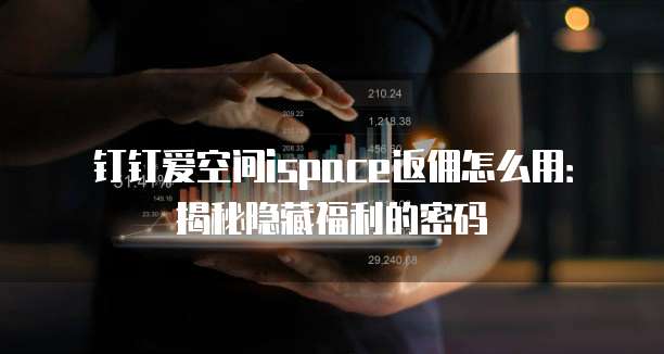 钉钉爱空间ispace返佣怎么用:揭秘隐藏福利的密码
