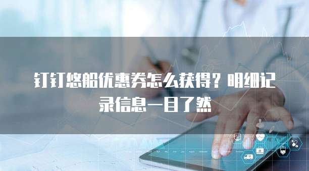 钉钉悠船优惠券怎么获得?明细记录信息一目了然
