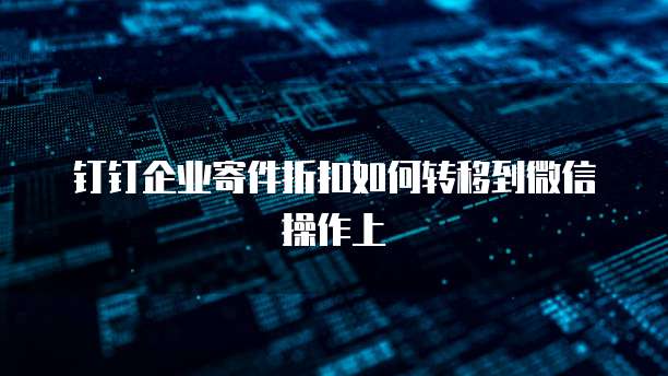 钉钉企业寄件折扣如何转移到微信操作上