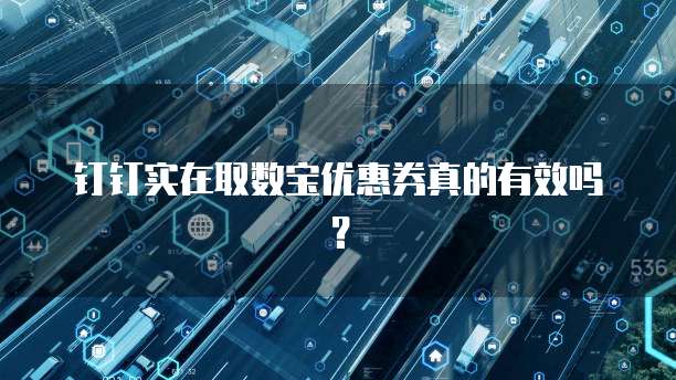 钉钉实在取数宝优惠券真的有效吗?