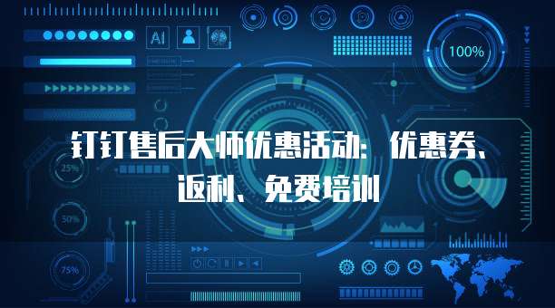 钉钉售后大师优惠活动:优惠券、返利、免费培训