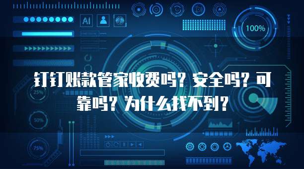 钉钉账款管家收费吗?安全吗?可靠吗?为什么找不到?