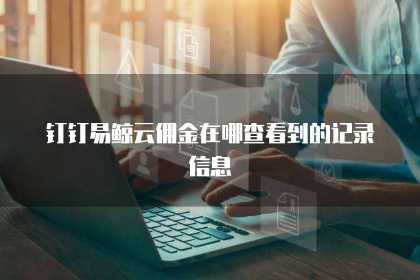 钉钉易鲸云佣金在哪查看到的记录信息