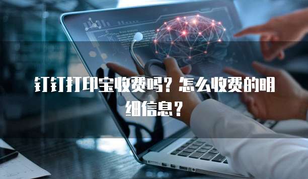 钉钉打印宝收费吗?怎么收费的明细信息?