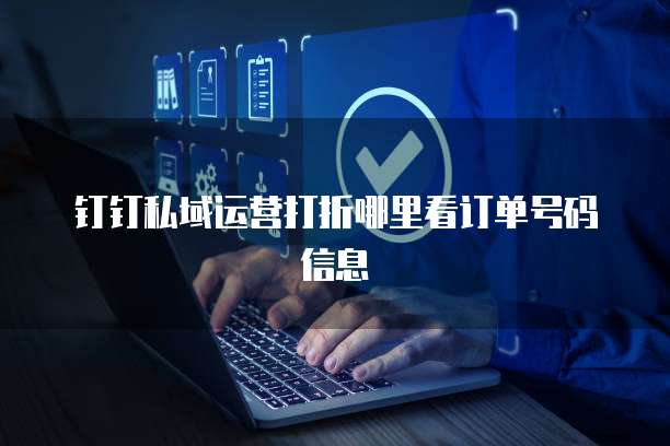 钉钉私域运营打折哪里看订单号码信息