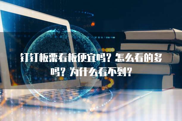 钉钉板栗看板便宜吗?怎么看的多吗?为什么看不到?