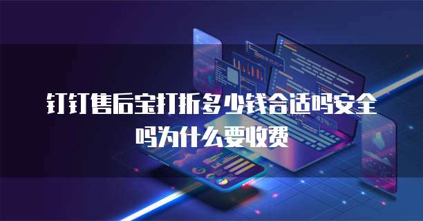 钉钉售后宝打折多少钱合适吗安全吗为什么要收费