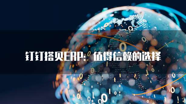 钉钉搭贝ERP:值得信赖的选择
