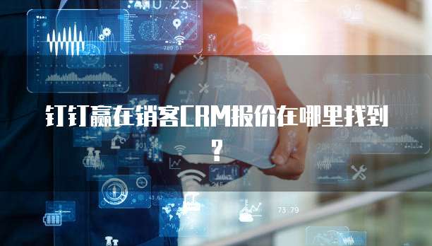 钉钉赢在销客CRM报价在哪里找到?