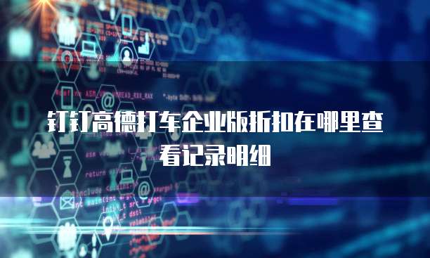 钉钉高德打车企业版折扣在哪里查看记录明细