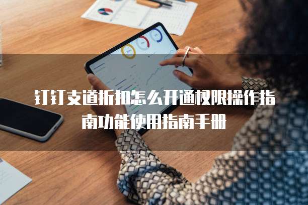 钉钉支道折扣怎么开通权限操作指南功能使用指南手册