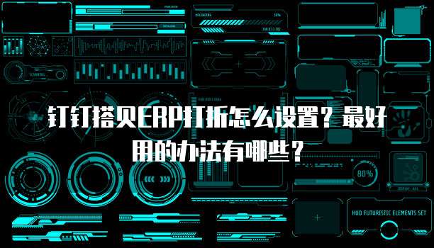 钉钉搭贝ERP打折怎么设置?最好用的办法有哪些?