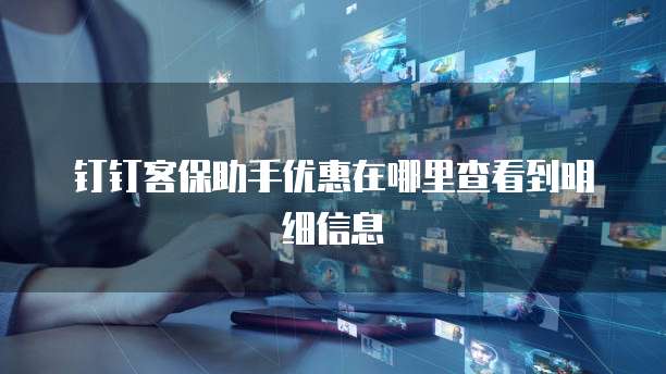 钉钉客保助手优惠在哪里查看到明细信息