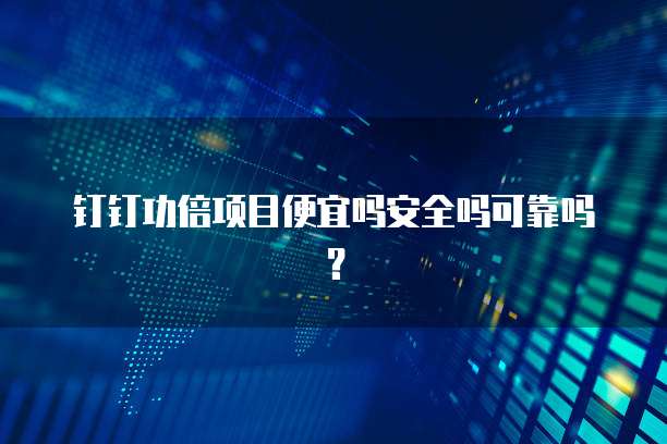 钉钉功倍项目便宜吗安全吗可靠吗?