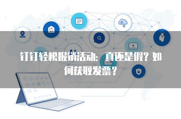 钉钉轻松报销活动:真还是假?如何获取发票?