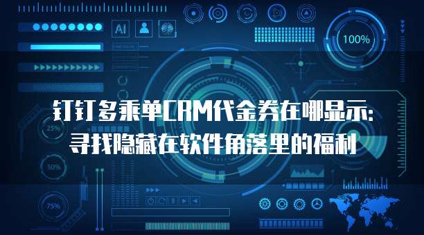钉钉多乘单CRM代金券在哪显示:寻找隐藏在软件角落里的福利
