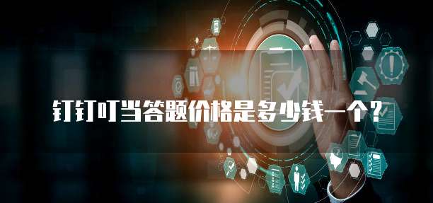 钉钉叮当答题价格是多少钱一个?