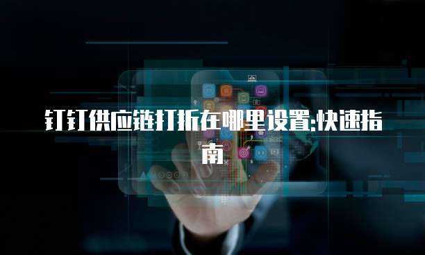 钉钉供应链打折在哪里设置:快速指南