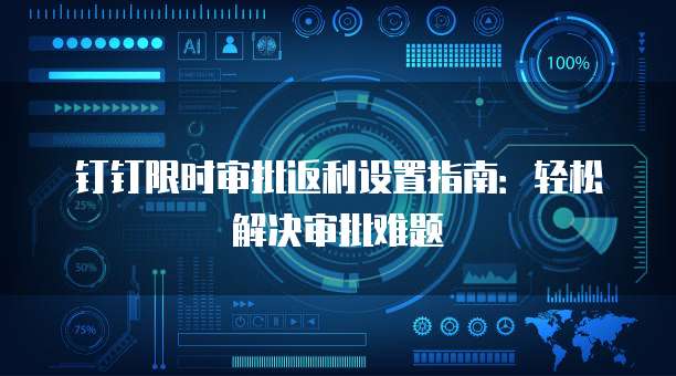 钉钉限时审批返利设置指南:轻松解决审批难题