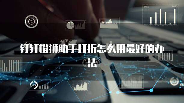 钉钉橙狮助手打折怎么用最好的办法
