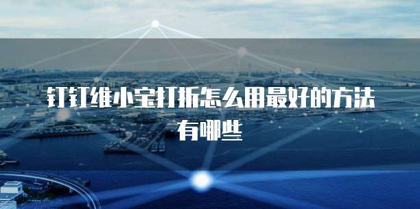 钉钉维小宝打折怎么用最好的方法有哪些