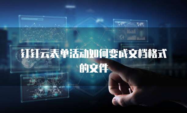 钉钉云表单活动如何变成文档格式的文件