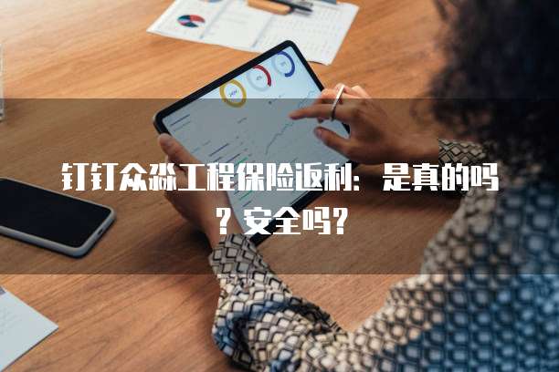 钉钉众淼工程保险返利：是真的吗？安全吗？