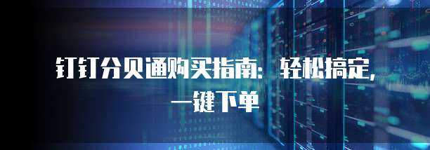 钉钉分贝通购买指南:轻松搞定,一键下单