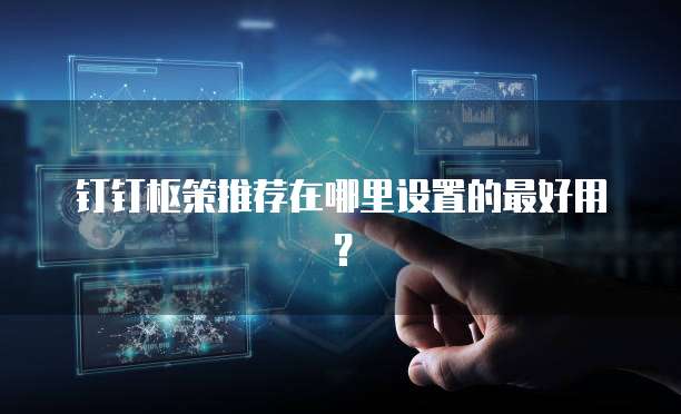 钉钉枢策推荐在哪里设置的最好用？