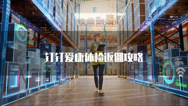 钉钉爱康体检返佣攻略